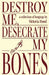 Destroy Me, Desecrate My Bones by Victoria Hood