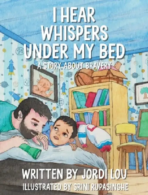 I Hear Whispers Under My Bed: A Story About Bravery by Jordi Lou, Srini Rupasinghe
