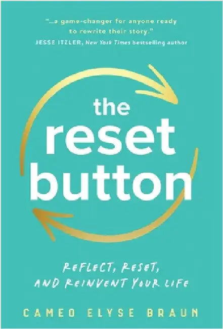 The Reset Button: Reflect, Reset, and Reinvent Your Life by Braun, Cameo Elyse