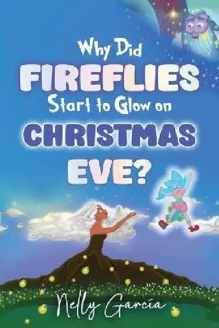 Why Did Fireflies Start To Glow on Christmas Eve? by Nelly Garcia