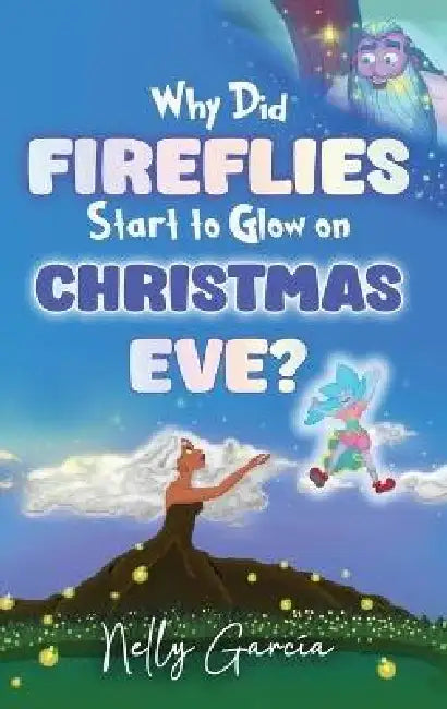 Why Did Fireflies Start To Glow on Christmas Eve? by Nelly Garcia
