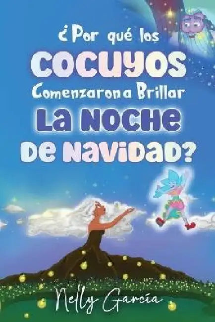 ¿Por Qué Los Cocuyos Comenzaron a Brillar La Noche de Navidad? by Nelly Garcia