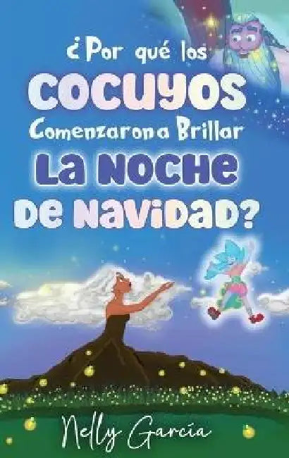 ¿Por Qué Los Cocuyos Comenzaron a Brillar La Noche de Navidad? by Nelly Garcia