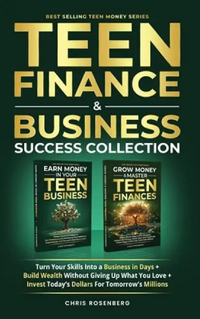 Teen Finance & Business Success Collection: Turn Your Skills into a Business in Days + Build Wealth Without Giving up What You Love + Invest Today's D by Chris Rosenberg