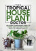The Tropical Houseplant Doctor: An Expert Gardening Guide to Nurse Sick & Dying Plants Back to Vibrant Health by Rhea Spencer