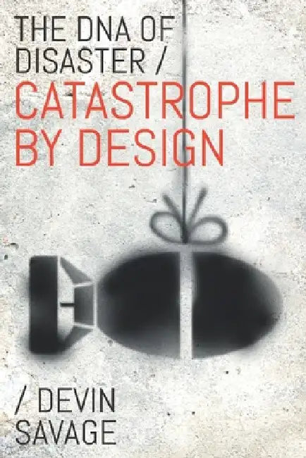 The DNA of Disaster: Catastrophe by Design by Devin Savage