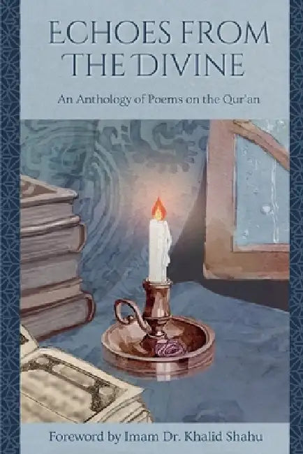 Echoes From The Divine: An Anthology of Poems on the Qur'an by Sara Farhat, Ahmed Ayoub, Tehreem Khalid