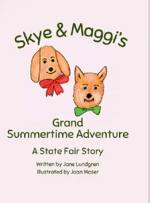 Skye & Maggi's Grand Summertime Adventure: A State Fair Story by Jane Lundgren, Joan Moser