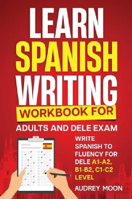 Learn Spanish Writing Workbook for Adults and DELE Exam by Audrey Moon