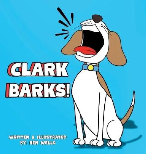 Clark Barks! by Ben Wells, Ben Wells, Jessica Wells