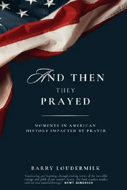 And Then They Prayed: Moments in American History Impacted By Prayer by Barry Loudermilk