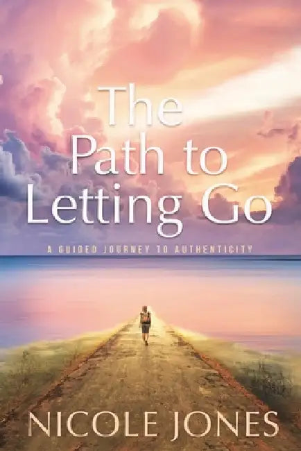The Path to Letting Go: A Guided Journey to Authenticity by Nicole Jones