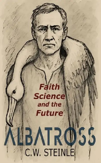 Albatross: Faith, Science, and the Future by C. W. Steinle
