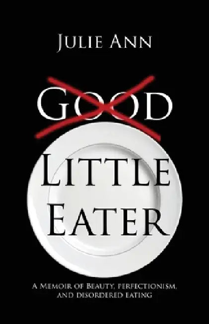 Little Eater: A Memoir of Beauty, Perfectionism, and Disordered Eating by Julie Ann