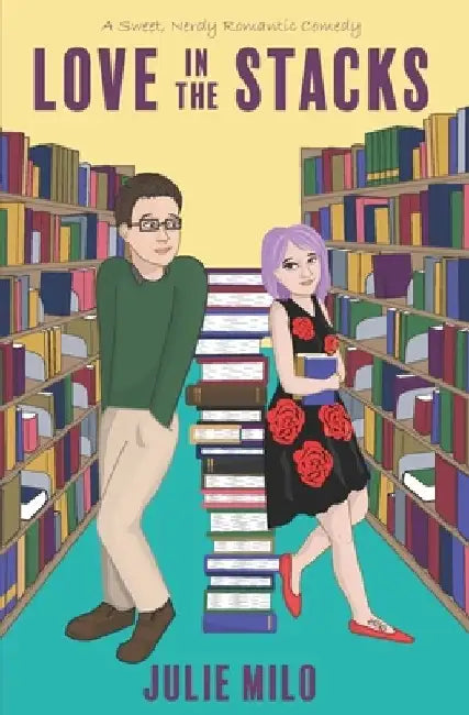 Love in the Stacks: A Sweet, Nerdy Romantic Comedy by Julie Milo