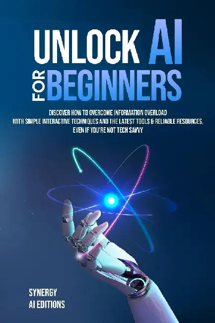 Unlock AI For Beginners: Discover How To Overcome Information Overload With Simple Interactive Techniques And The Latest Tools & Reliable Resources, E by Gary A. Moss