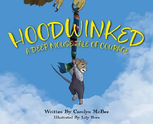 Hoodwinked - A Deer Mouse Tale of Courage by Carolyn McBee, Lily Boen
