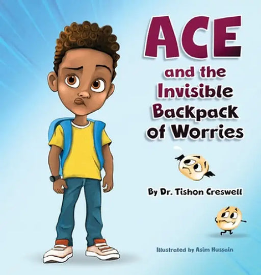 Ace and the Invisible Backpack of Worries by Tishon Creswell
