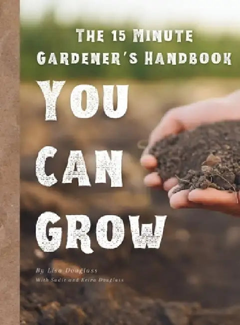 15 Minute Gardener: You Can Grow by Lisa Douglass