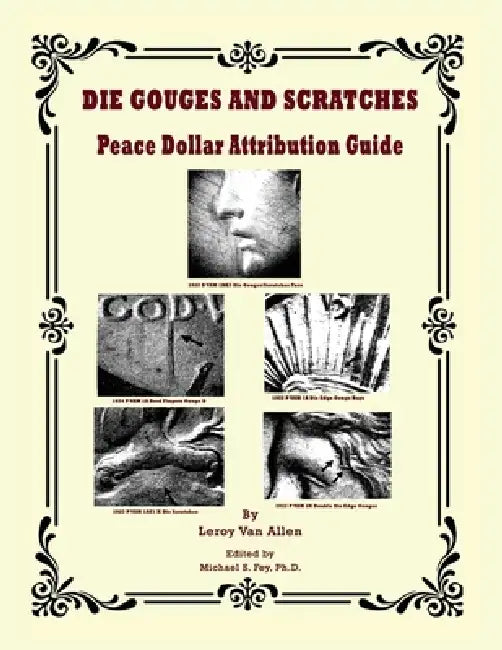 Die Gouges And Scratches Peace Dollar Attribution Guide by Leroy Van Allen, Michael S. Fey