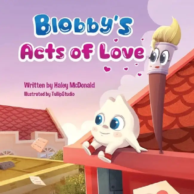 Blobby's Acts of Love: A Children's Book About Love & Kindness by Haley McDonald