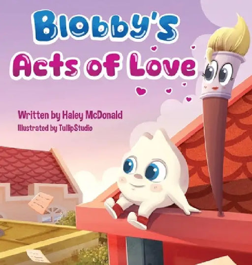 Blobby's Acts of Love: A Children's Book About Love & Kindness by Haley McDonald