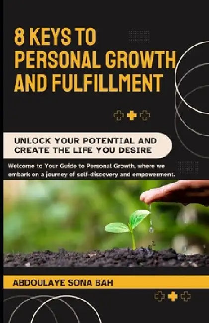 8 Keys to Personal Growth and Fulfillment: Unlock Your Potential and Create the Life You Desire by Abdoulaye Sona Bah