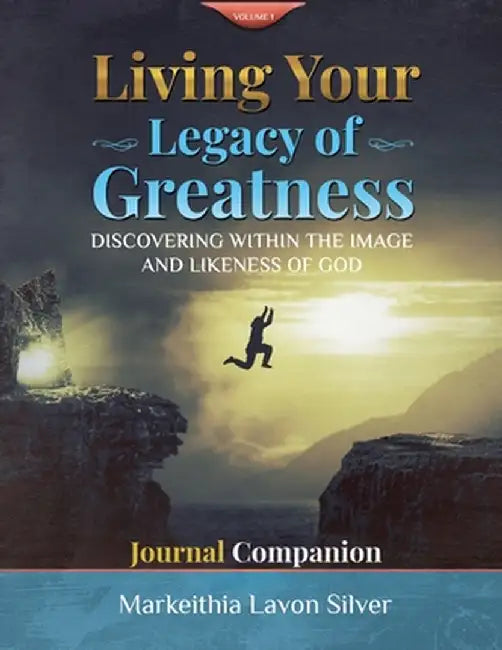 Living Your Legacy of Greatness Volume One: Discovering The Image and Likeness of God Companion Workbook Journal by Silver, Markeithia Lavon