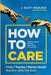 How to CARE: Crisis, Trauma, and Mental Health Ministry with the Arts by J. Scott McElroy