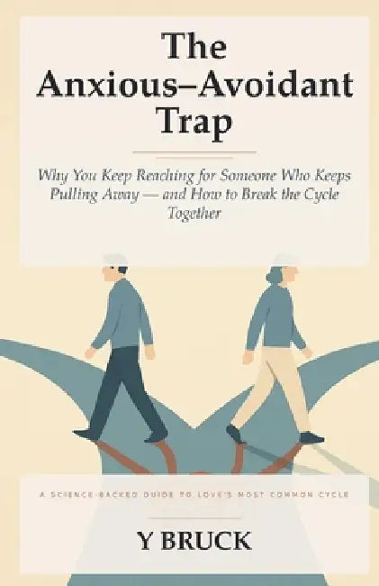 The Anxious-Avoidant Trap: Why You Keep Reaching for Someone Who Keeps Pulling Away - and How to Break the Cycle Together by Y. Bruck