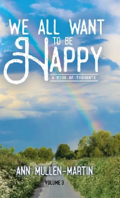 We All Want to Be Happy: A Book of Thoughts (Volume 3) by Ann Mullen-Martin