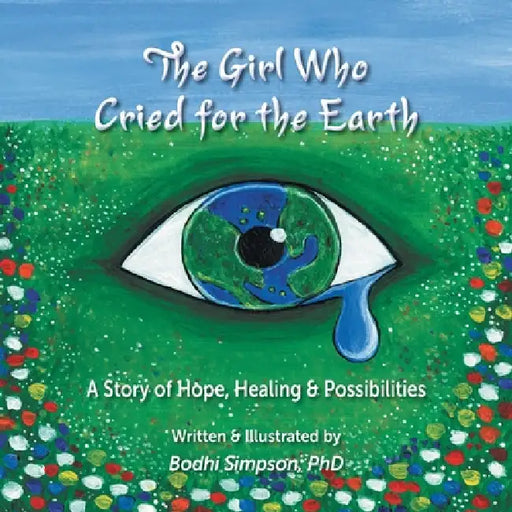 The Girl Who Cried for the Earth: A Story of Hope, Healing & Possibility by Bodhi Simpson