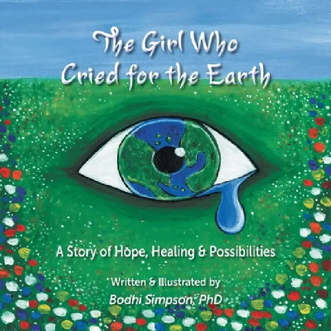 The Girl Who Cried for the Earth: A Story of Hope, Healing & Possibility by Bodhi Simpson