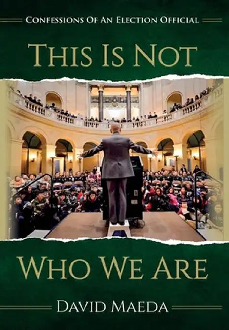 This Is Not Who We Are: Confessions Of An Elections Official by David Maeda