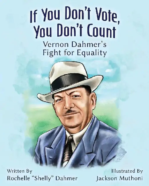 If You Don't Vote, You Don't Count: Vernon Dahmer's Fight for Equality by Dahmer