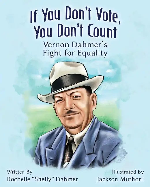 If You Don't Vote, You Don't Count: Vernon Dahmer's Fight for Equality by Dahmer
