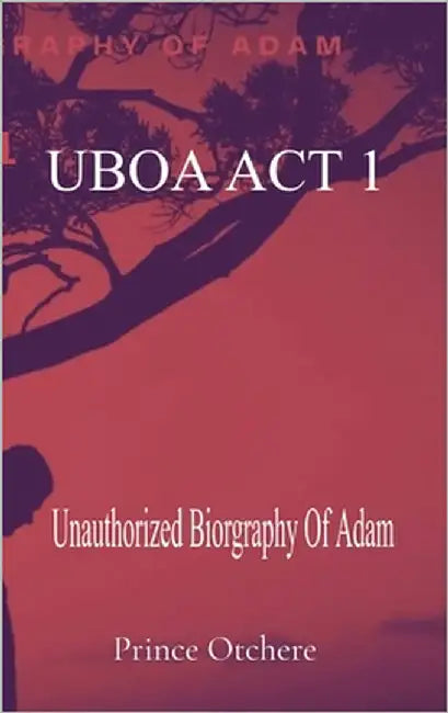 Uboa ACT 1: Unauthorized Biography Of Adam by Otchere, Prince