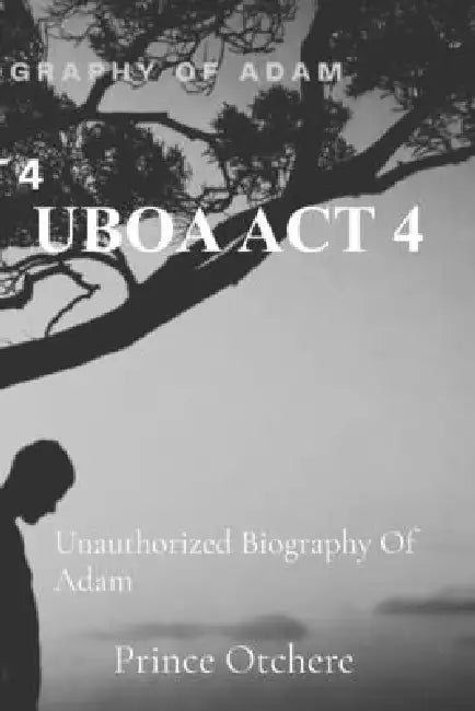 Uboa ACT 4: Unauthorized Biography of Adam by Prince Otchere