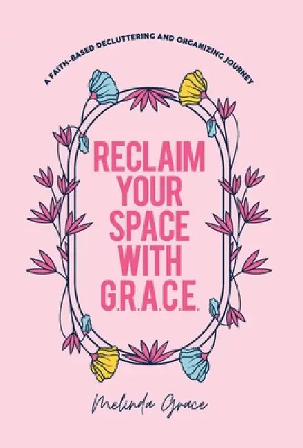 Reclaim Your Space with G.R.A.C.E. by Melinda Grace