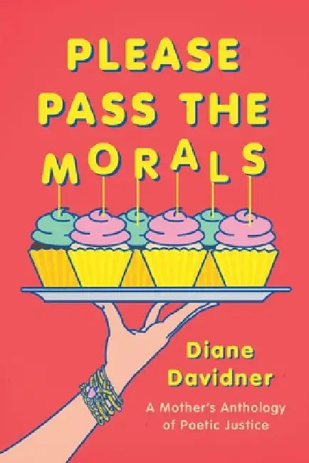 Please Pass The Morals: A mother's anthology of poetic justice by Diane Davidner