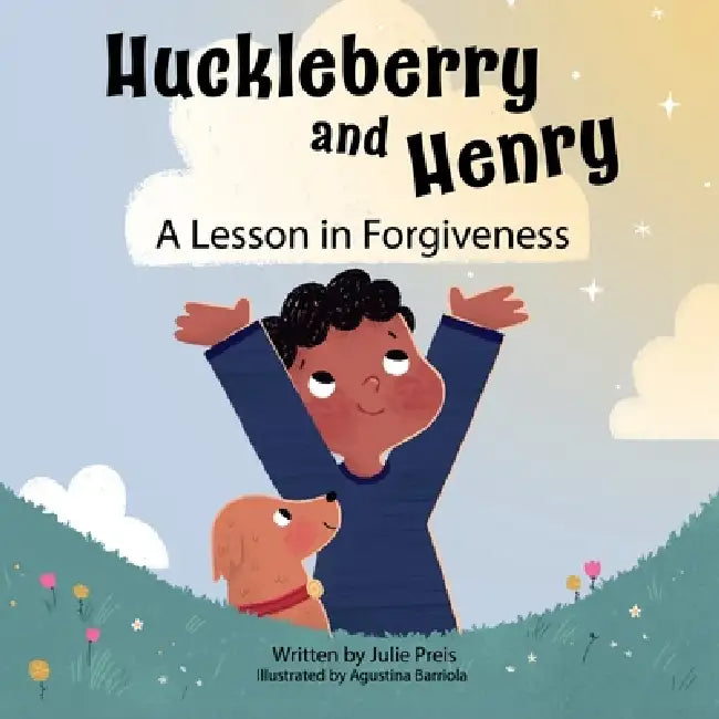 Huckleberry and Henry: A Lesson in Forgiveness by Julie Preis, Agustina Barriola