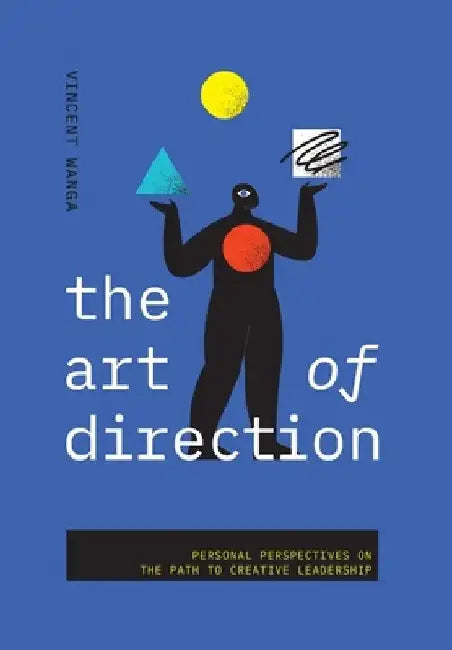 The Art of Direction: Personal Perspectives on the Path to Creative Leadership by Vincent Wanga