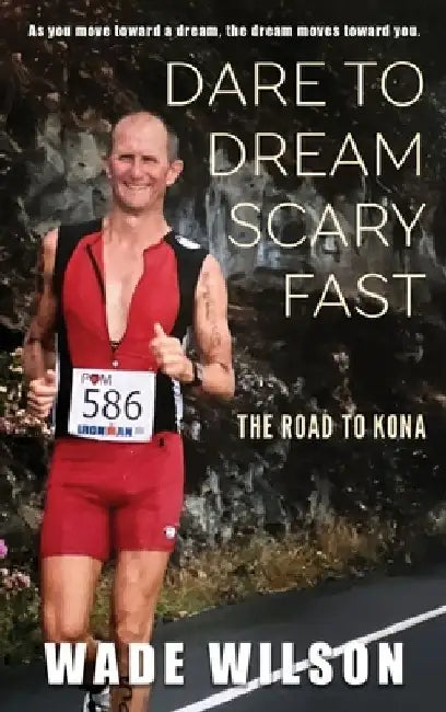 Dare to Dream Scary Fast: The Road to Kona by Wade Wilson