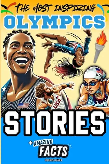 The Most Inspiring Olympics Stories and Amazing Facts for Young Readers: A Motivational Gift Book for Sports Lovers, Athletes, Fans, Boys and Girls ! by Harris Baker