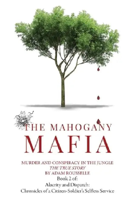 The Mahogany Mafia: Murder And Conspiracy In The Jungle by Adam R. Rousselle