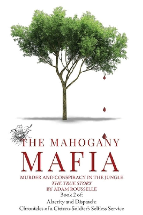 The Mahogany Mafia: Murder And Conspiracy In The Jungle by Adam R. Rousselle