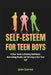 Self-Esteem for Teen Boys: A Clear Guide to Building Confidence, Overcoming Doubts, and Thriving as Your True Self by John Iverson