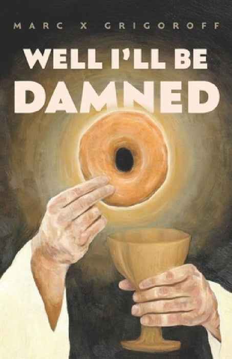 Well I'll Be Damned by Marc X. Grigoroff