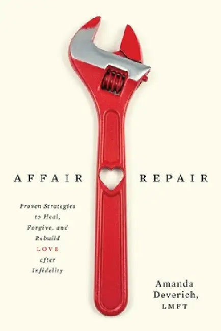 Affair Repair: Proven Strategies to Heal, Forgive, and Rebuild Love after Infidelity by Amanda Deverich