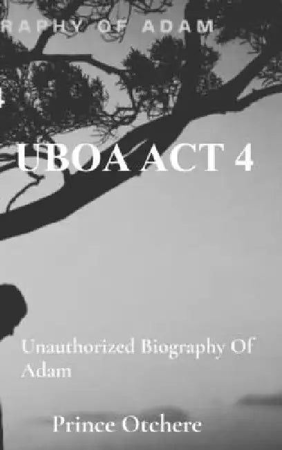 Uboa ACT 4: Unauthorized Biography of Adam by Prince Otchere